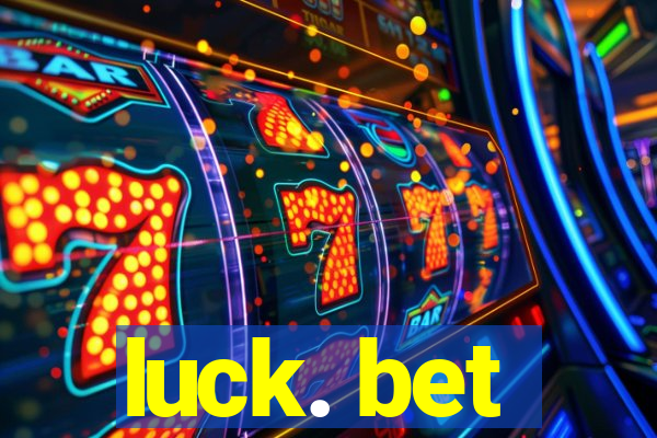 luck. bet