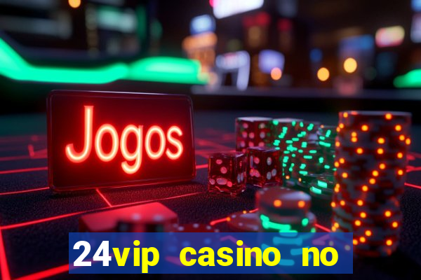 24vip casino no deposit bonus 2020