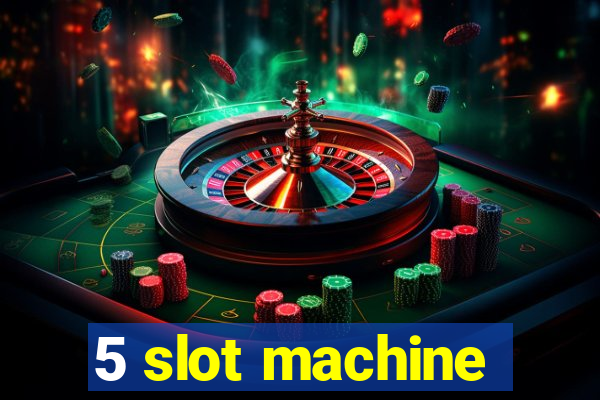 5 slot machine