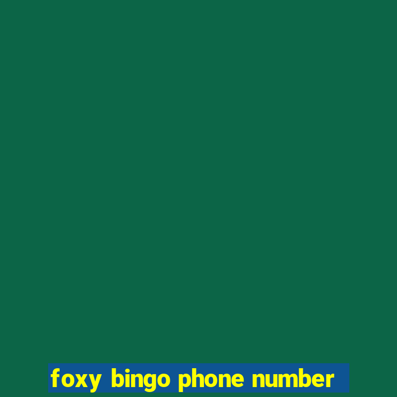 foxy bingo phone number