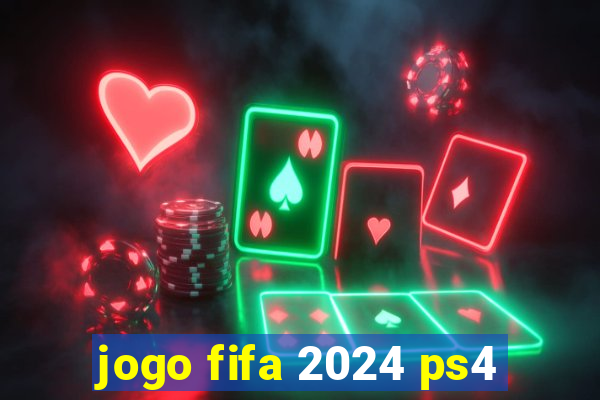 jogo fifa 2024 ps4