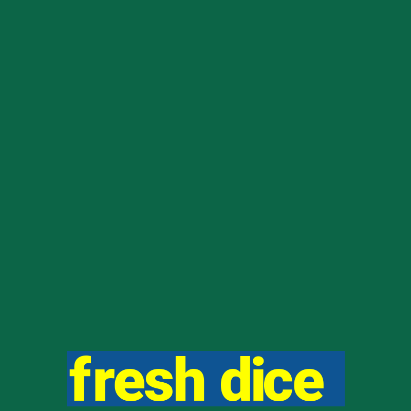 fresh dice