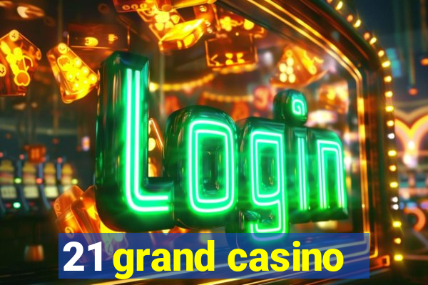 21 grand casino