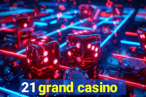 21 grand casino