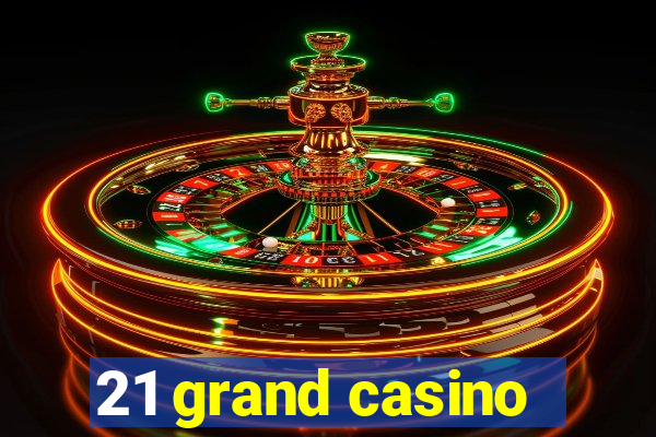 21 grand casino