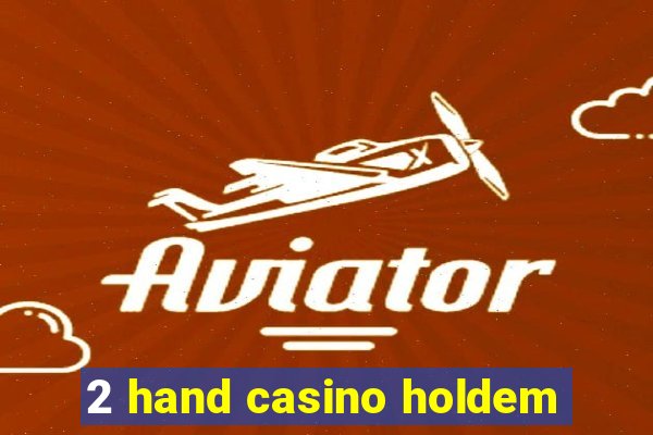 2 hand casino holdem