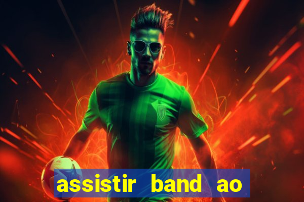 assistir band ao vivo multicanais