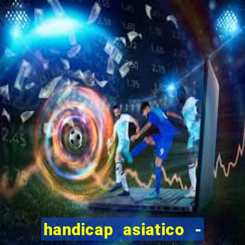 handicap asiatico - 1 o que significa