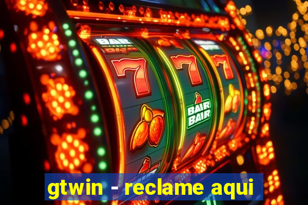 gtwin - reclame aqui