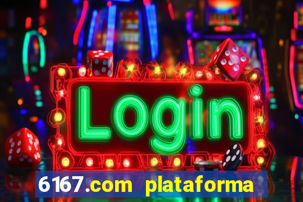 6167.com plataforma de jogos