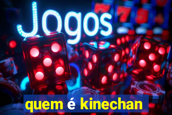 quem é kinechan