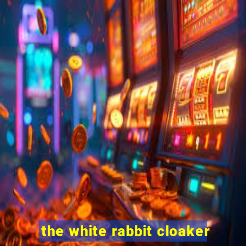 the white rabbit cloaker