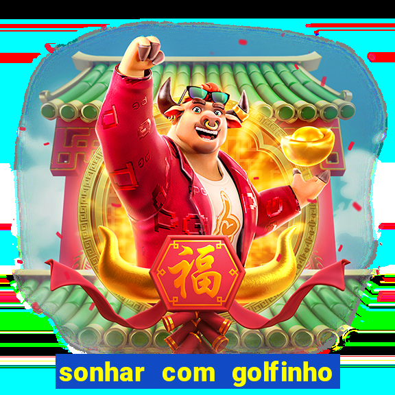 sonhar com golfinho jogo do bicho