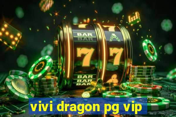 vivi dragon pg vip