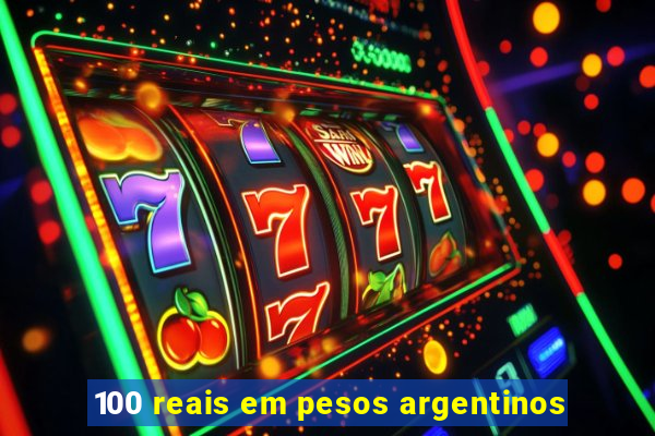 100 reais em pesos argentinos