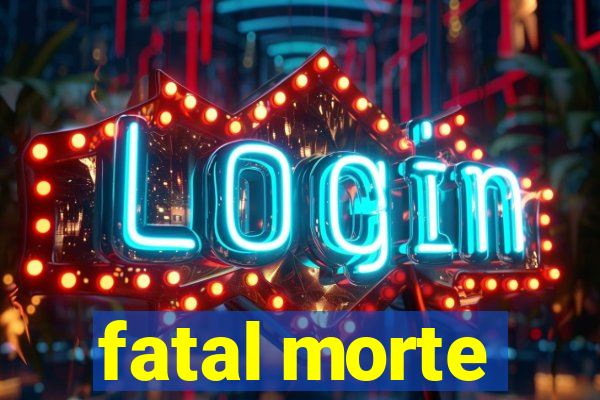 fatal morte