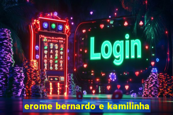 erome bernardo e kamilinha