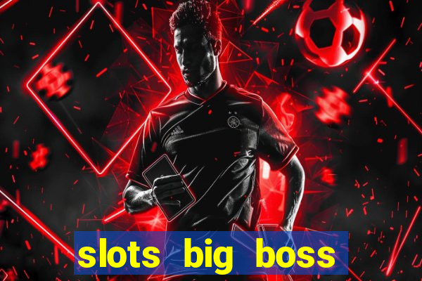 slots big boss paga mesmo