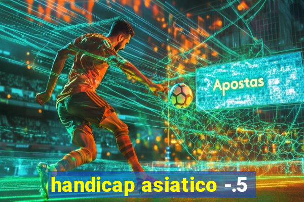 handicap asiatico -.5