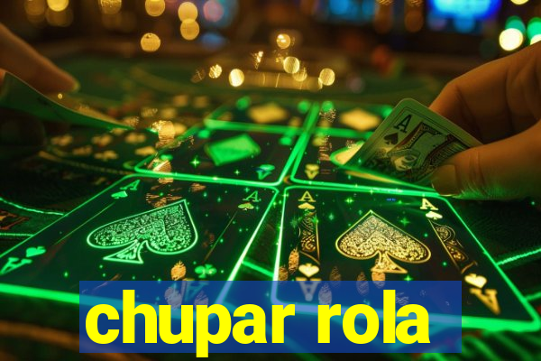 chupar rola