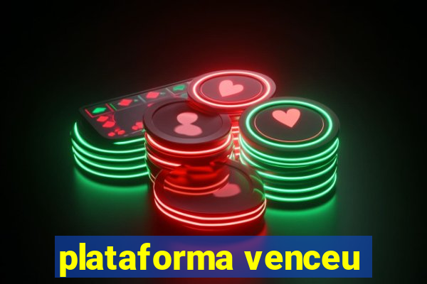 plataforma venceu