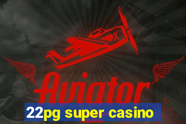 22pg super casino