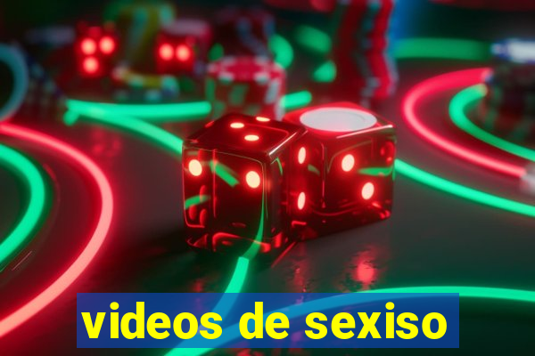 videos de sexiso