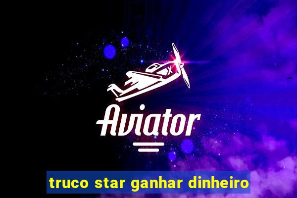 truco star ganhar dinheiro