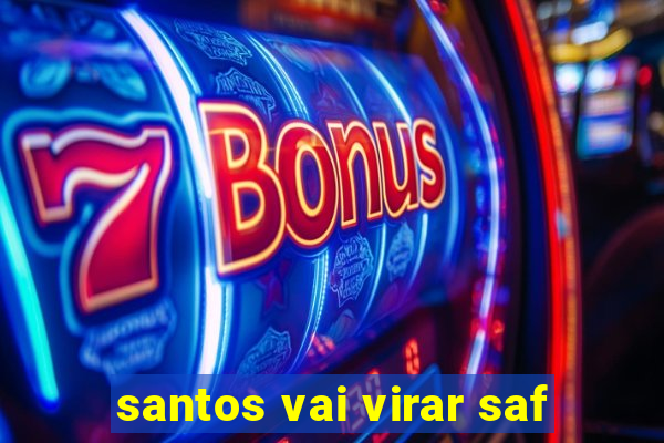 santos vai virar saf