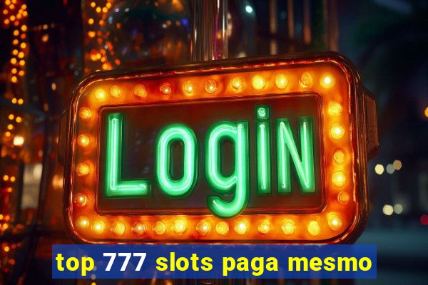 top 777 slots paga mesmo