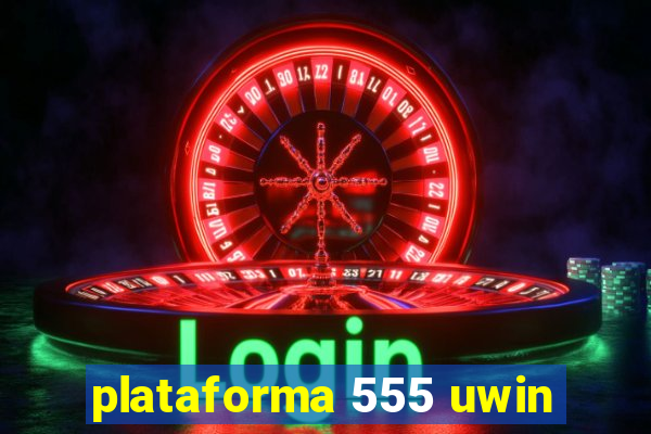 plataforma 555 uwin