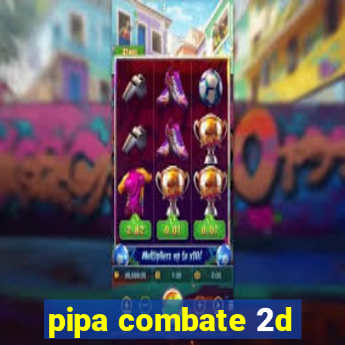 pipa combate 2d