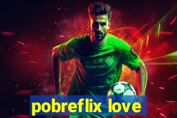 pobreflix love