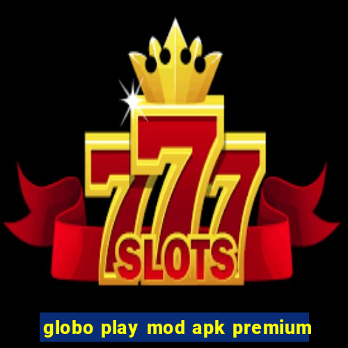 globo play mod apk premium