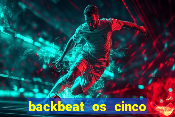 backbeat os cinco rapazes de liverpool download legendado