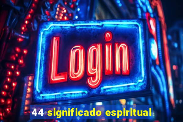 44 significado espiritual