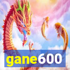 gane600