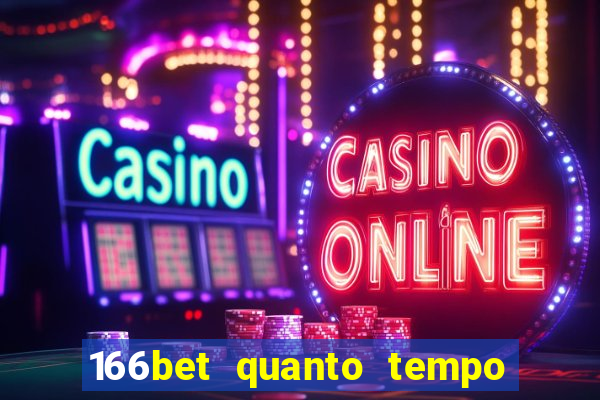 166bet quanto tempo demora para cair na conta