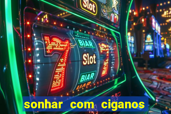 sonhar com ciganos jogo do bicho