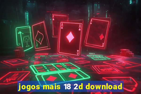 jogos mais 18 2d download