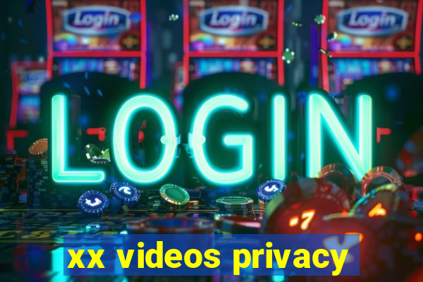 xx videos privacy